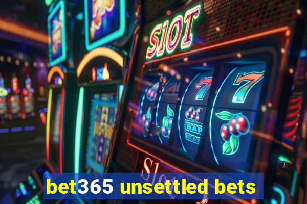 bet365 unsettled bets